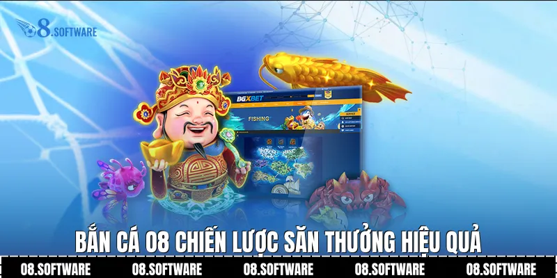 Bắn Cá O8 chiến lược săn thưởng hiệu quả
