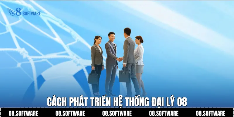 Cách phát triển hệ thống đại lý O8