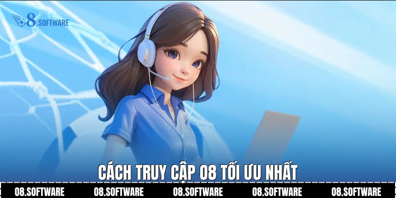 Cách truy cập O8 tối ưu nhất