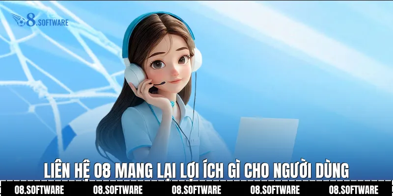 Liên hệ O8 mang lại lợi ích gì cho người dùng