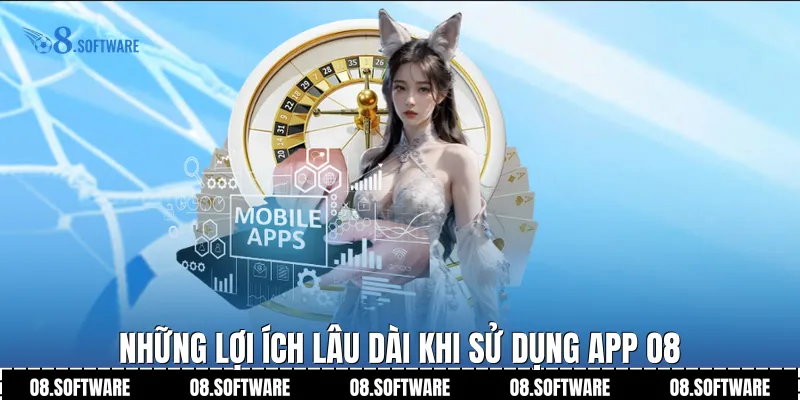Những lợi ích lâu dài khi sử dụng app O8