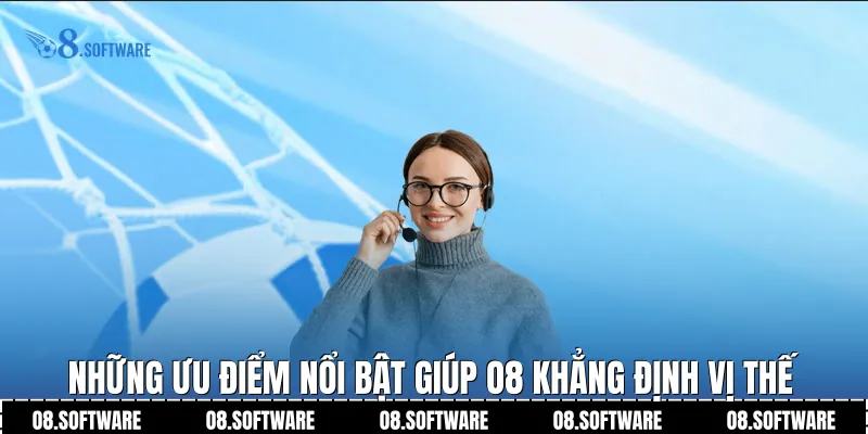 Những ưu điểm nổi bật giúp O8 khẳng định vị thế