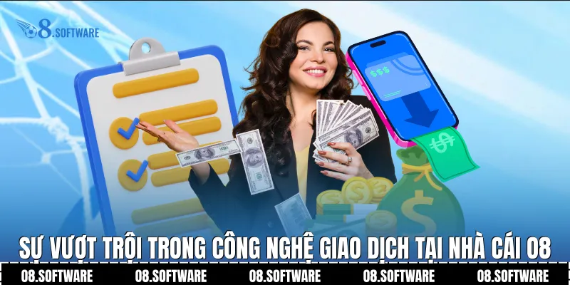 Sự vượt trội trong công nghệ giao dịch tại nhà cái O8