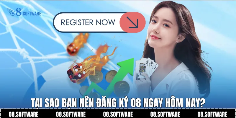 Tại sao bạn nên đăng ký O8 ngay hôm nay?