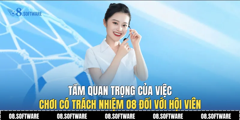 Tầm quan trọng của việc chơi có trách nhiệm O8 đối với hội viên