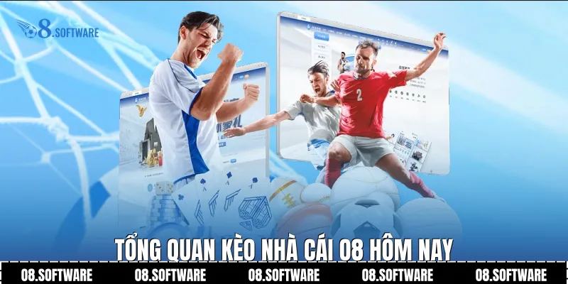 Tổng quan kèo nhà cái O8 hôm nay