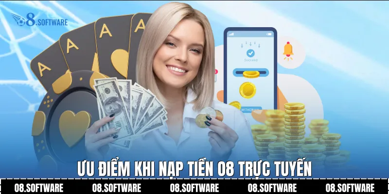Ưu điểm khi Nạp tiền O8 trực tuyến
